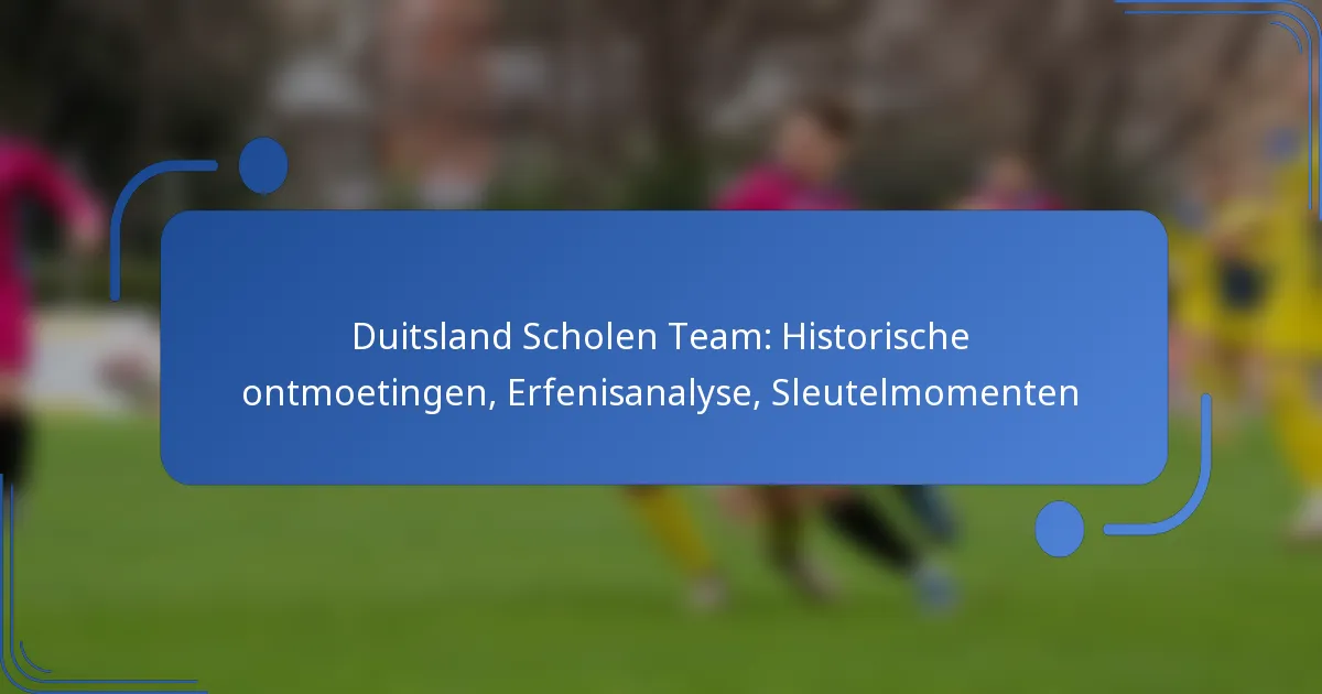 Duitsland Scholen Team: Historische ontmoetingen, Erfenisanalyse, Sleutelmomenten