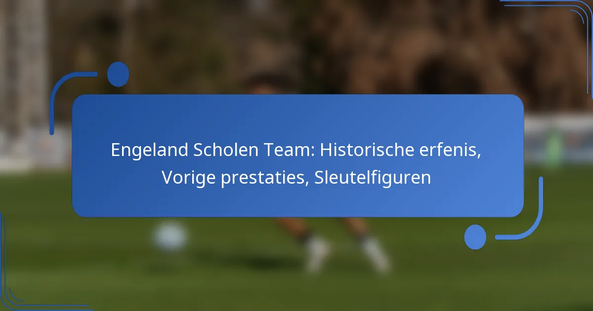 Engeland Scholen Team: Historische erfenis, Vorige prestaties, Sleutelfiguren