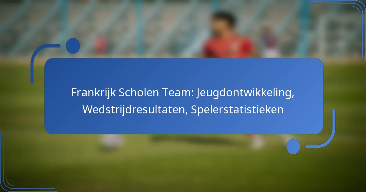 Frankrijk Scholen Team: Jeugdontwikkeling, Wedstrijdresultaten, Spelerstatistieken