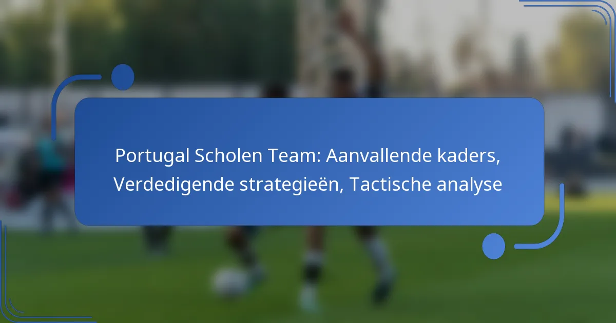 Portugal Scholen Team: Aanvallende kaders, Verdedigende strategieën, Tactische analyse