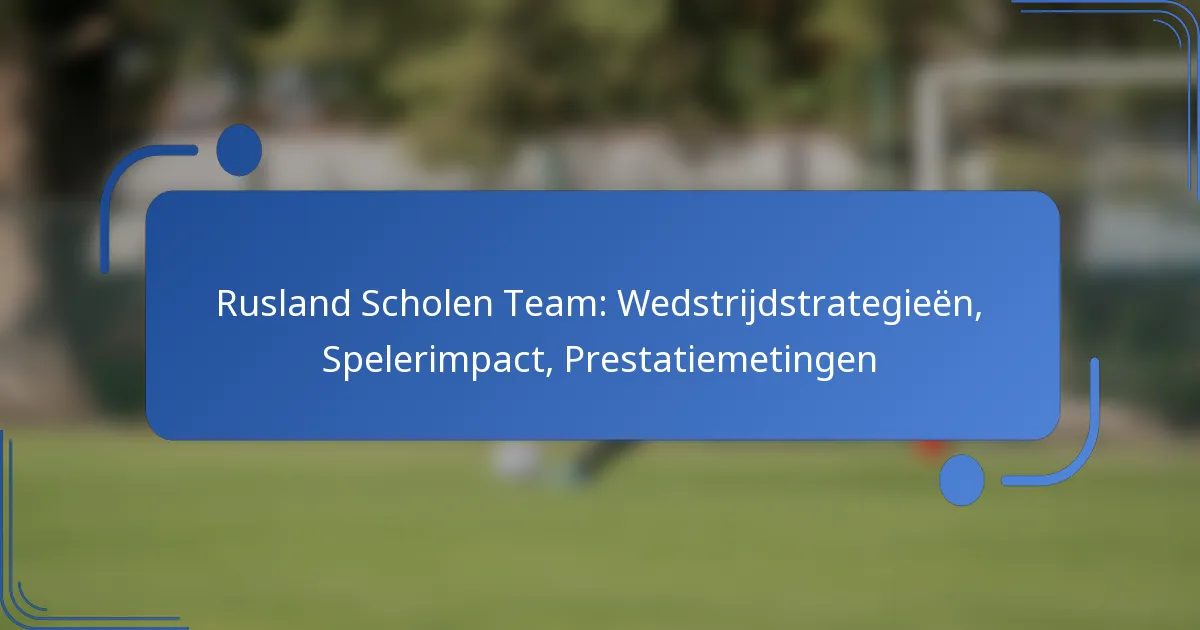 Rusland Scholen Team: Wedstrijdstrategieën, Spelerimpact, Prestatiemetingen