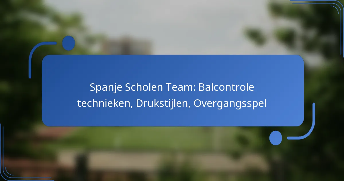 Spanje Scholen Team: Balcontrole technieken, Drukstijlen, Overgangsspel
