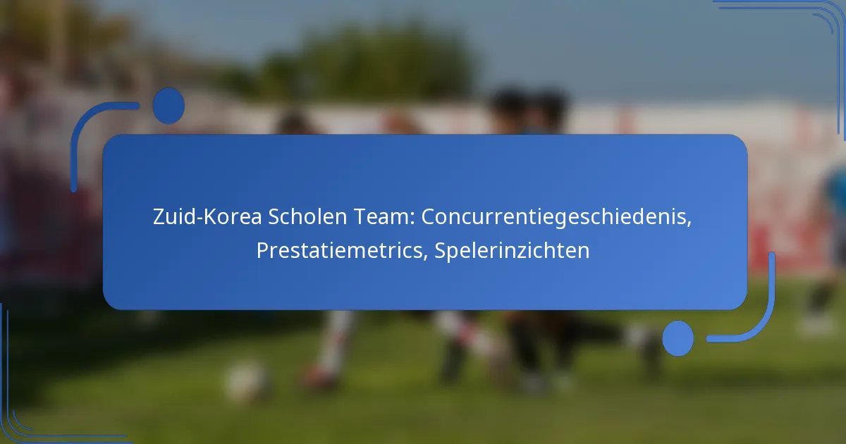Zuid-Korea Scholen Team: Concurrentiegeschiedenis, Prestatiemetrics, Spelerinzichten