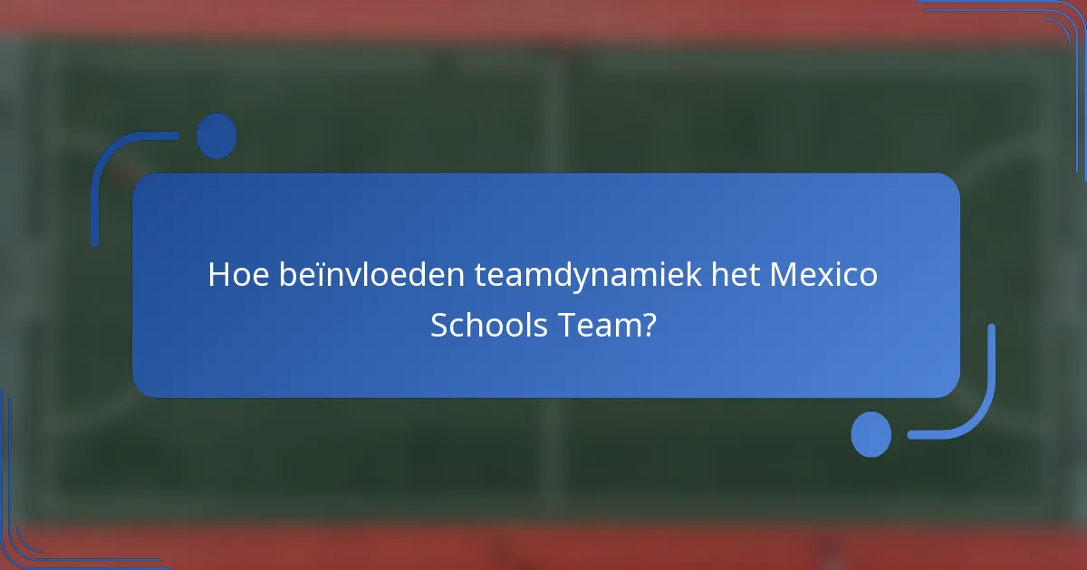 Hoe beïnvloeden teamdynamiek het Mexico Schools Team?