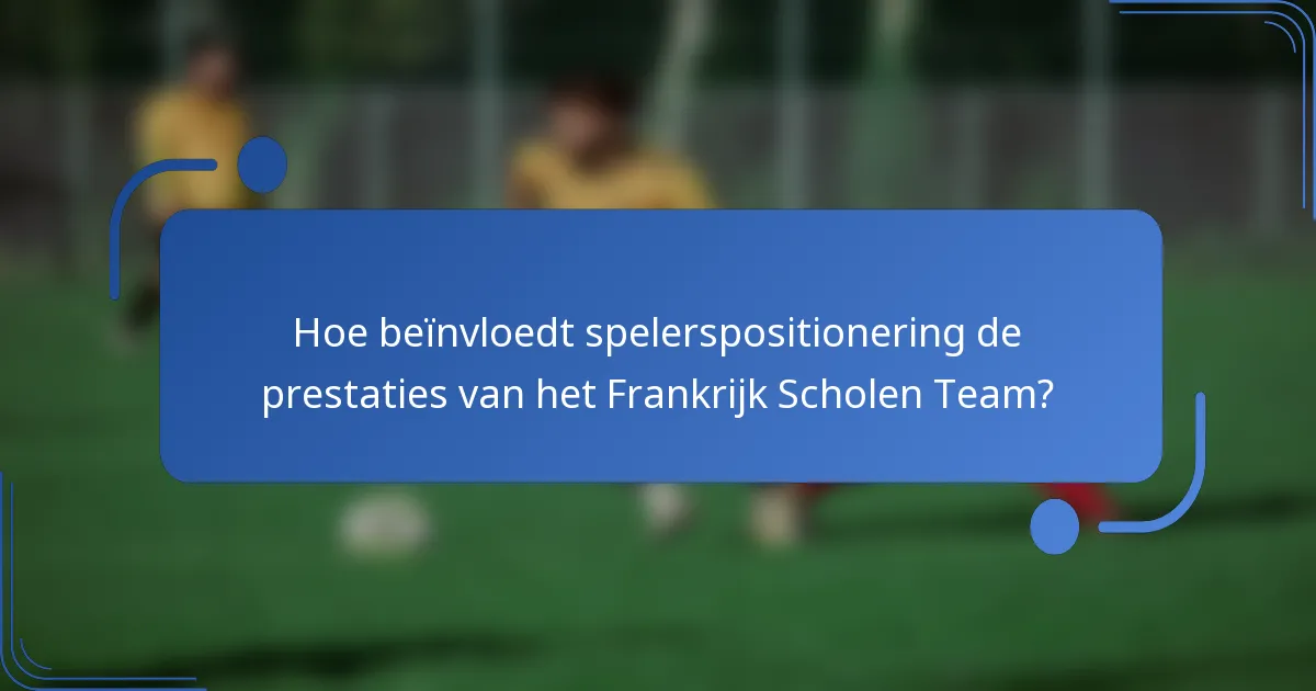 Hoe beïnvloedt spelerspositionering de prestaties van het Frankrijk Scholen Team?
