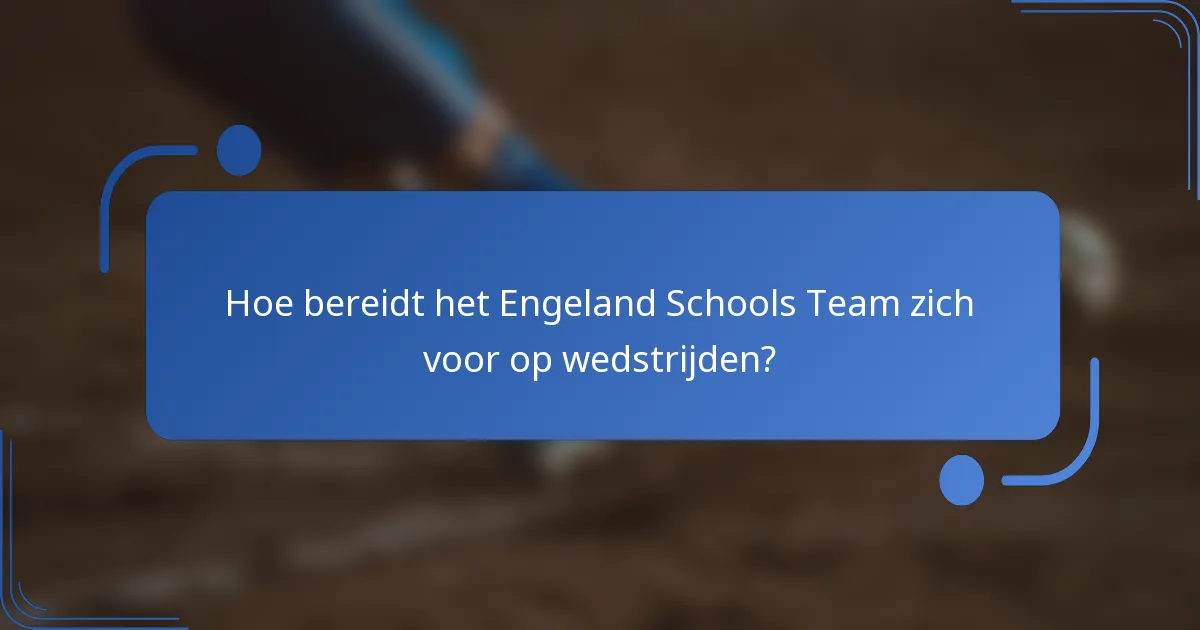 Hoe bereidt het Engeland Schools Team zich voor op wedstrijden?