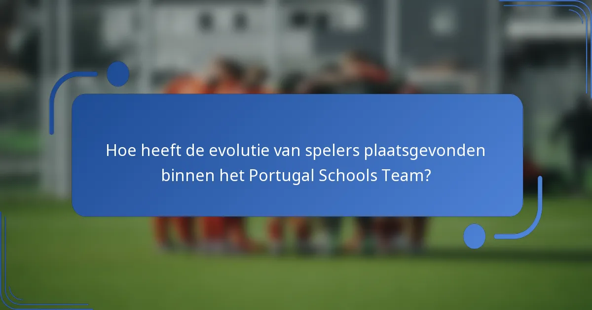 Hoe heeft de evolutie van spelers plaatsgevonden binnen het Portugal Schools Team?