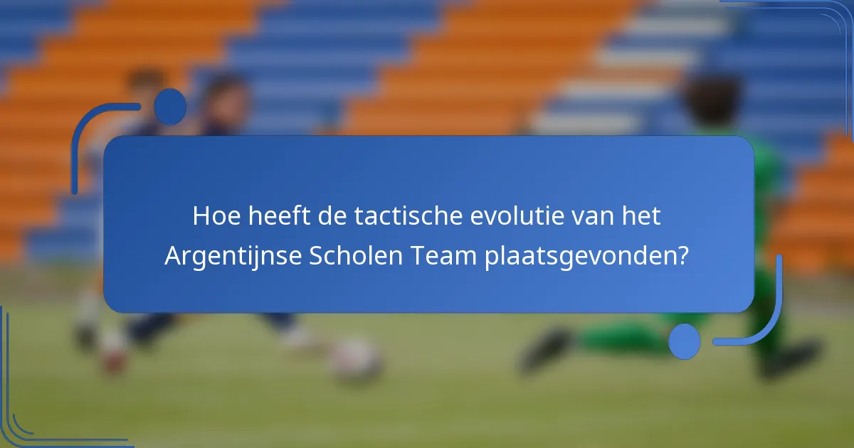 Hoe heeft de tactische evolutie van het Argentijnse Scholen Team plaatsgevonden?