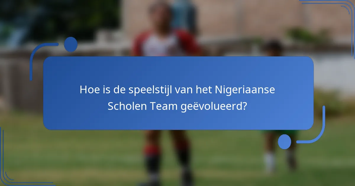 Hoe is de speelstijl van het Nigeriaanse Scholen Team geëvolueerd?