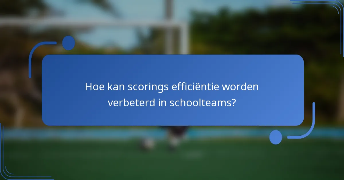 Hoe kan scorings efficiëntie worden verbeterd in schoolteams?