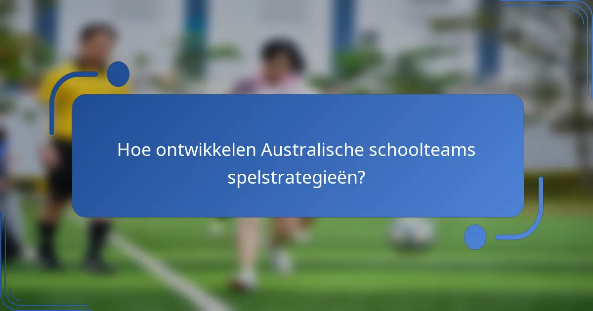 Hoe ontwikkelen Australische schoolteams spelstrategieën?