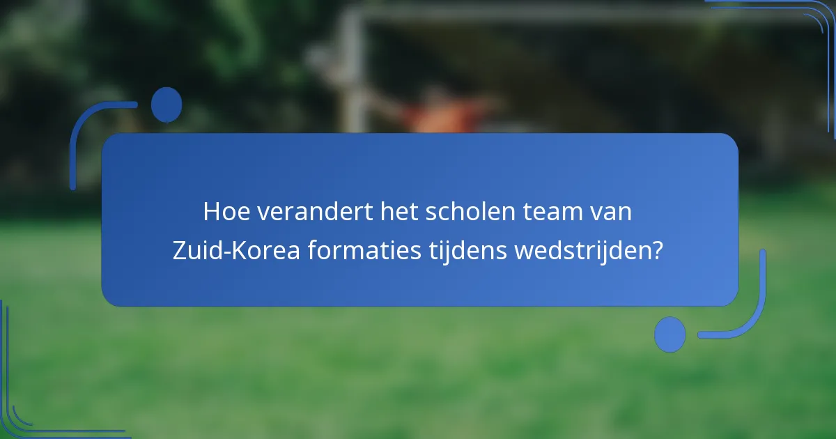 Hoe verandert het scholen team van Zuid-Korea formaties tijdens wedstrijden?