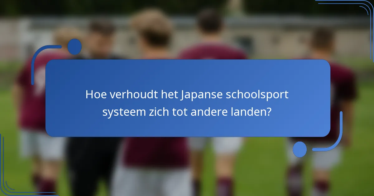 Hoe verhoudt het Japanse schoolsport systeem zich tot andere landen?