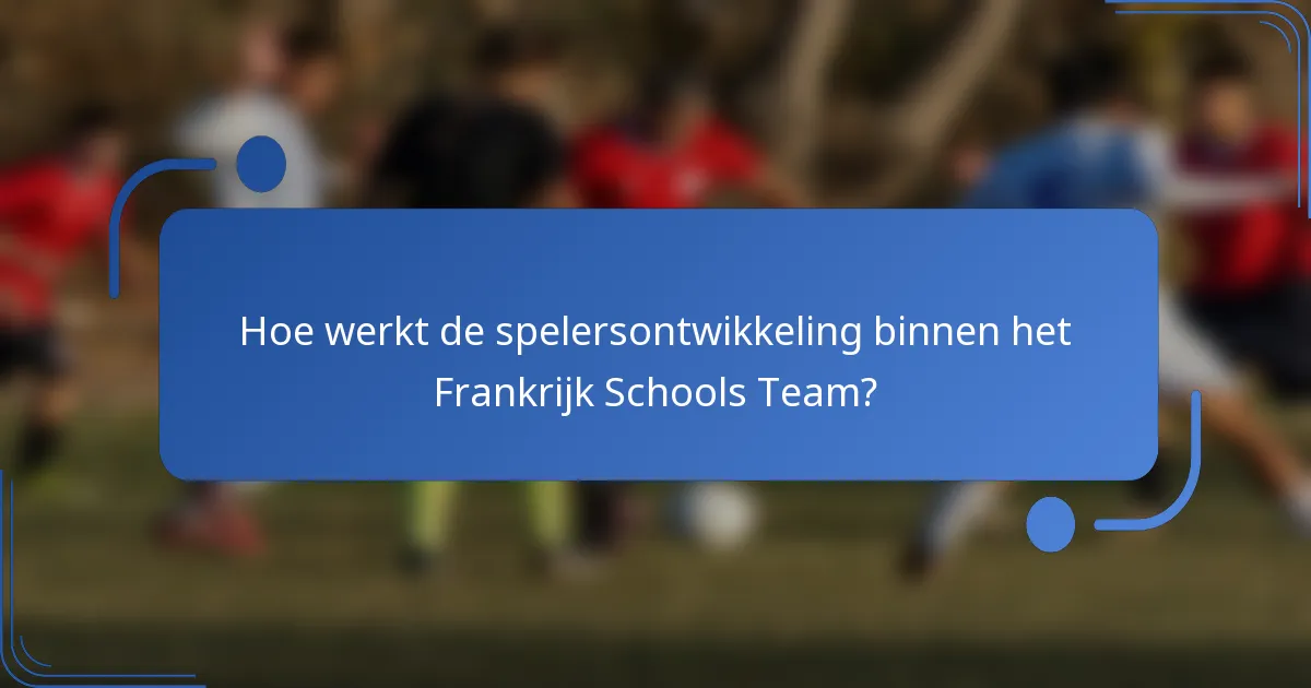 Hoe werkt de spelersontwikkeling binnen het Frankrijk Schools Team?