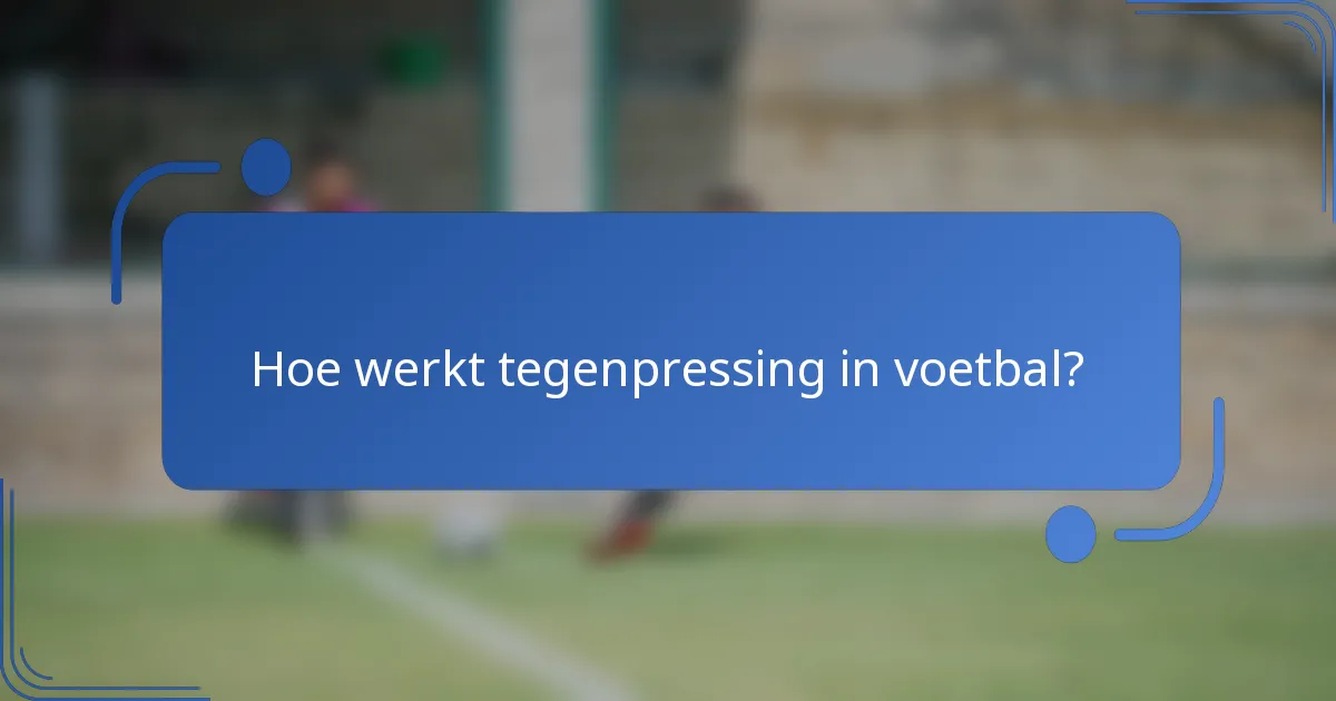 Hoe werkt tegenpressing in voetbal?