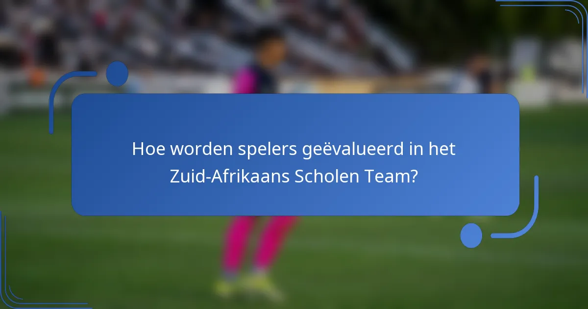 Hoe worden spelers geëvalueerd in het Zuid-Afrikaans Scholen Team?