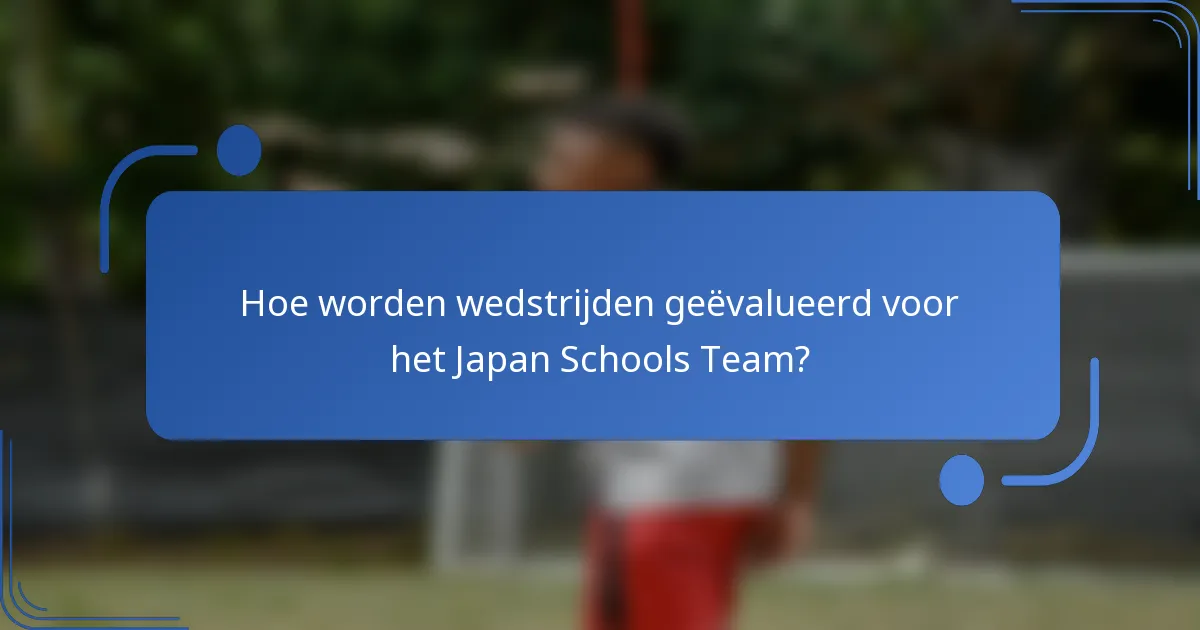 Hoe worden wedstrijden geëvalueerd voor het Japan Schools Team?
