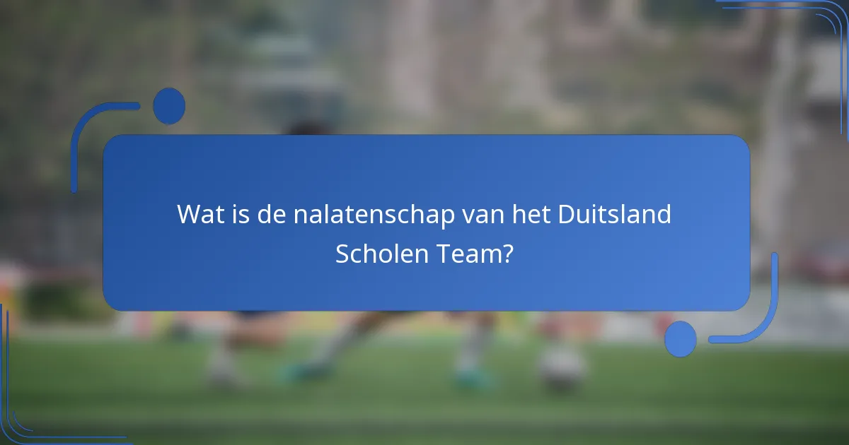 Wat is de nalatenschap van het Duitsland Scholen Team?