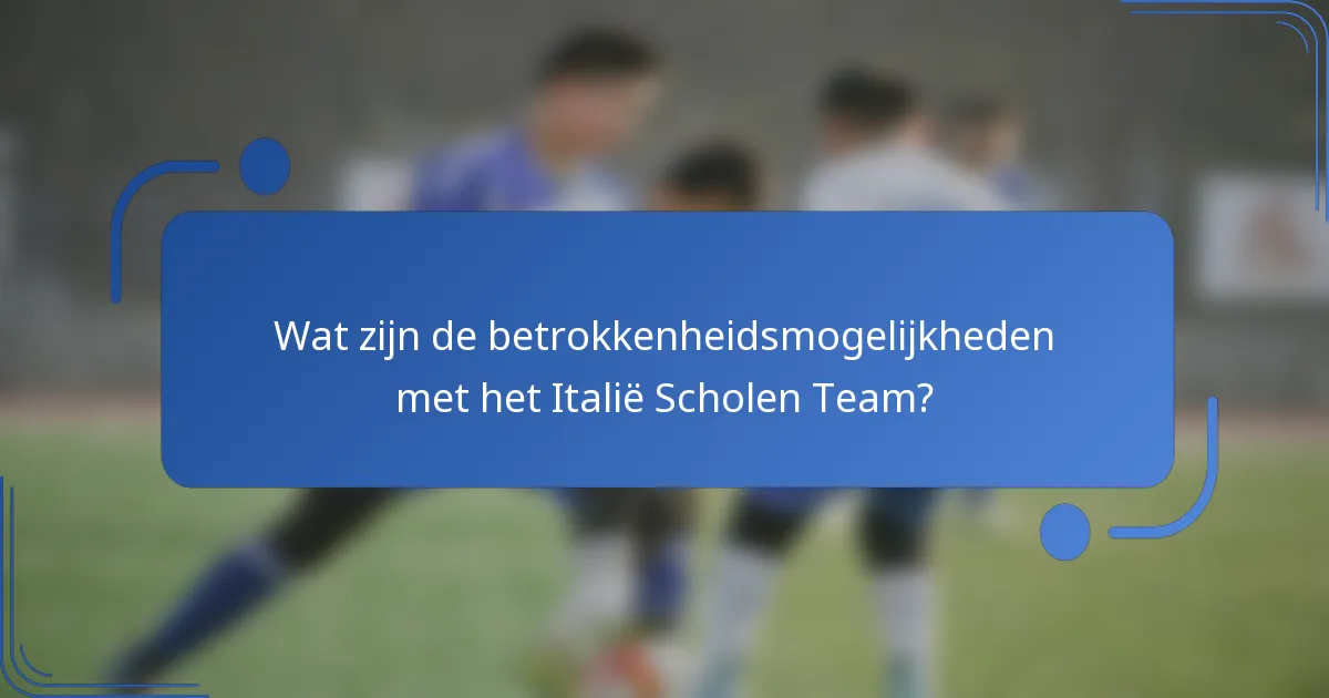 Wat zijn de betrokkenheidsmogelijkheden met het Italië Scholen Team?