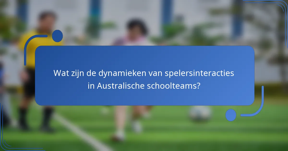 Wat zijn de dynamieken van spelersinteracties in Australische schoolteams?