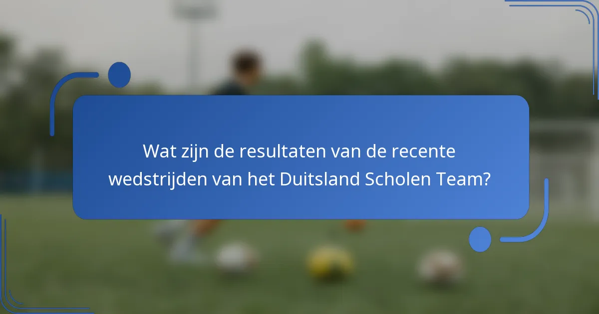 Wat zijn de resultaten van de recente wedstrijden van het Duitsland Scholen Team?