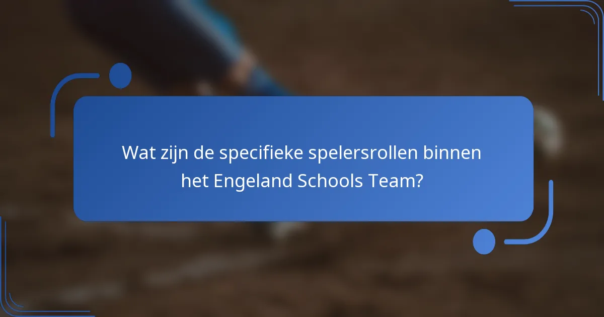 Wat zijn de specifieke spelersrollen binnen het Engeland Schools Team?