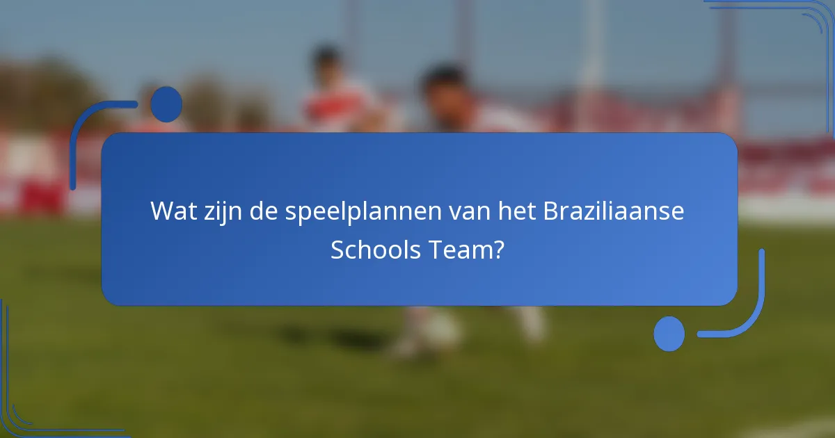 Wat zijn de speelplannen van het Braziliaanse Schools Team?
