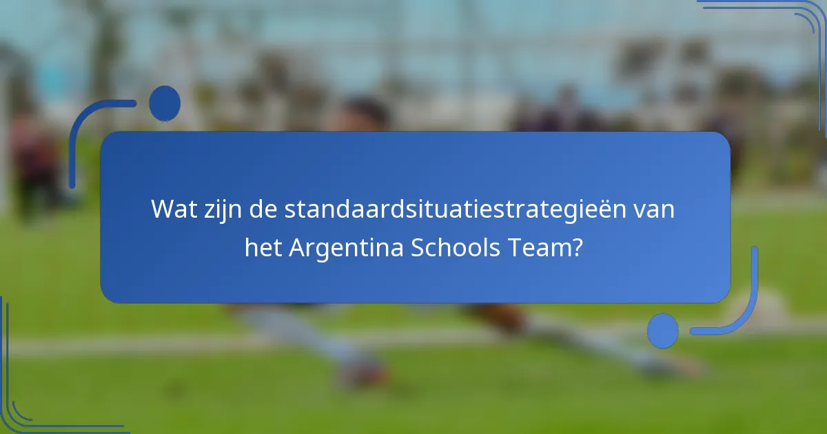 Wat zijn de standaardsituatiestrategieën van het Argentina Schools Team?