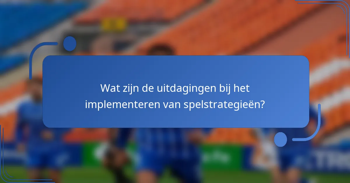 Wat zijn de uitdagingen bij het implementeren van spelstrategieën?