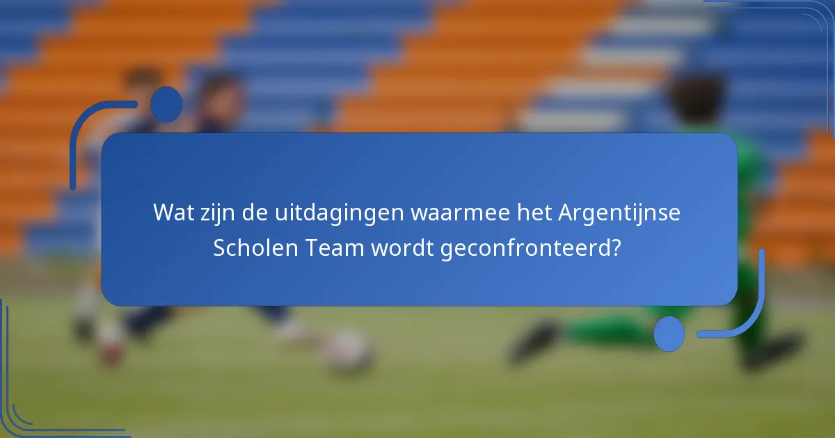 Wat zijn de uitdagingen waarmee het Argentijnse Scholen Team wordt geconfronteerd?