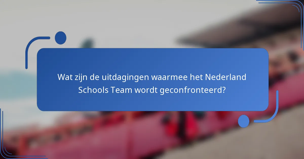 Wat zijn de uitdagingen waarmee het Nederland Schools Team wordt geconfronteerd?