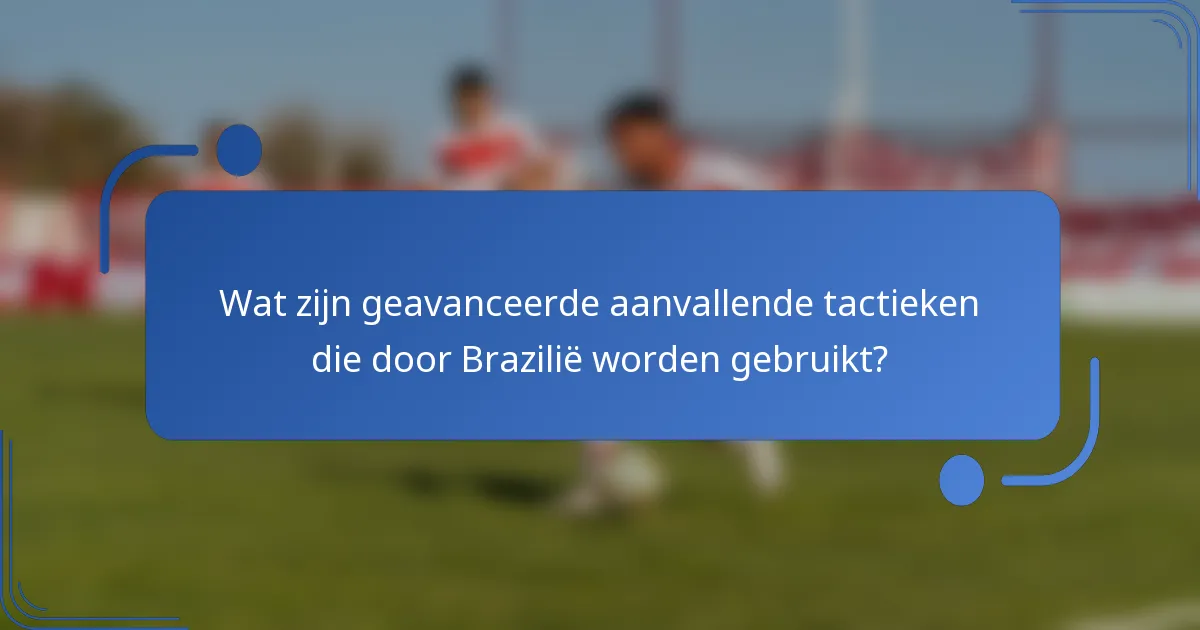 Wat zijn geavanceerde aanvallende tactieken die door Brazilië worden gebruikt?
