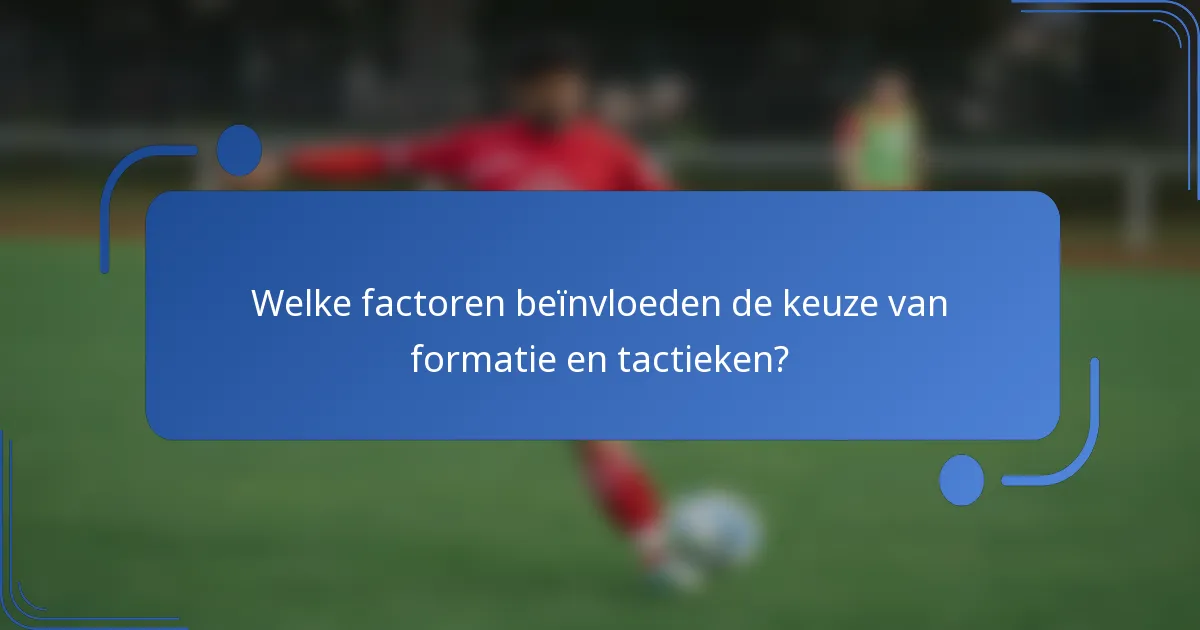 Welke factoren beïnvloeden de keuze van formatie en tactieken?