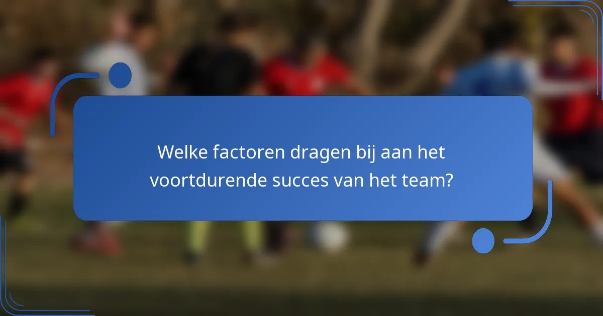 Welke factoren dragen bij aan het voortdurende succes van het team?
