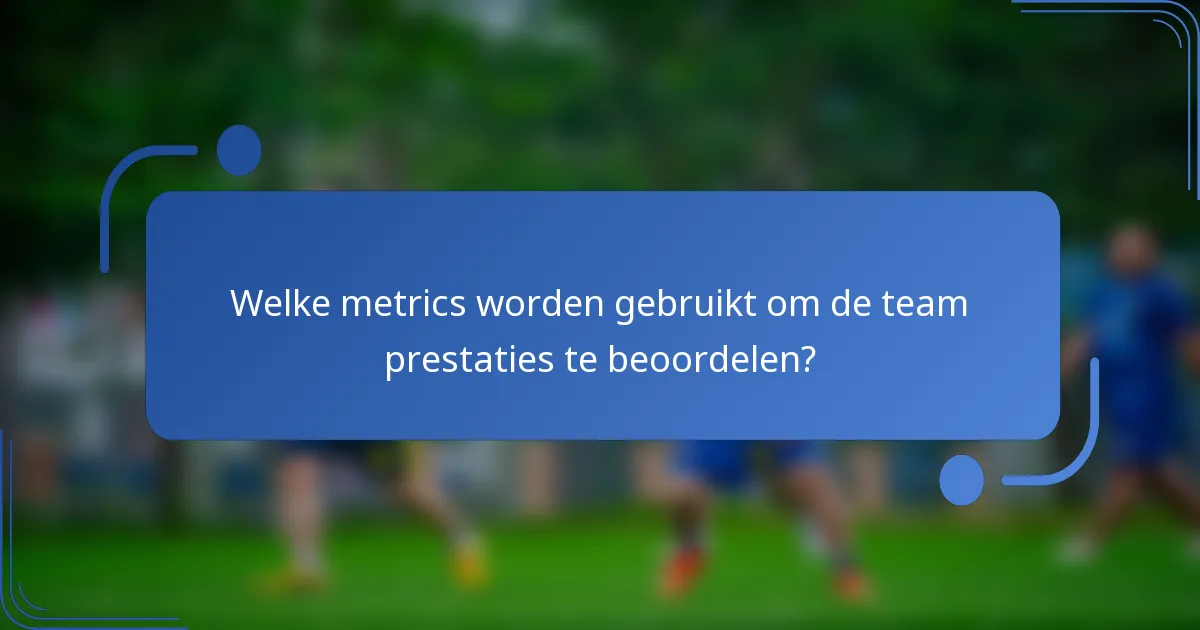 Welke metrics worden gebruikt om de team prestaties te beoordelen?