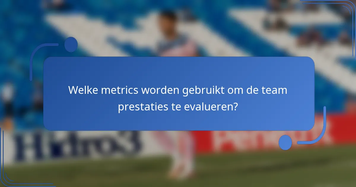 Welke metrics worden gebruikt om de team prestaties te evalueren?