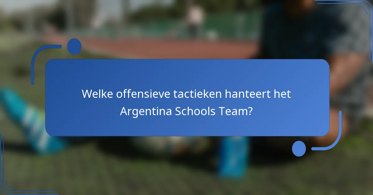 Welke offensieve tactieken hanteert het Argentina Schools Team?