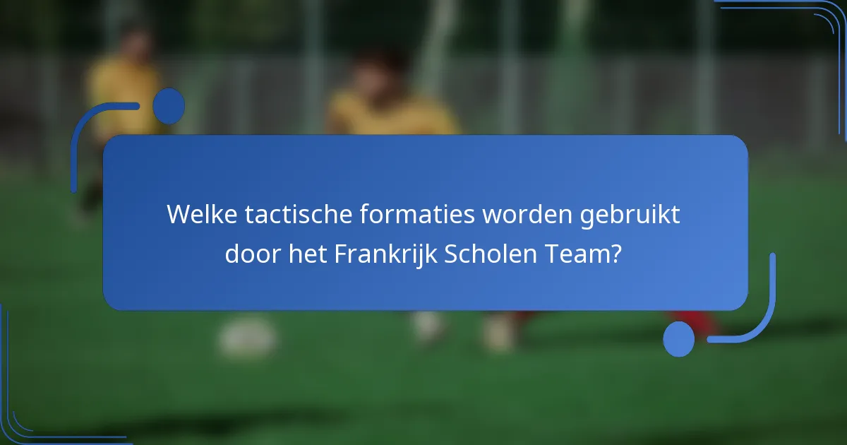 Welke tactische formaties worden gebruikt door het Frankrijk Scholen Team?