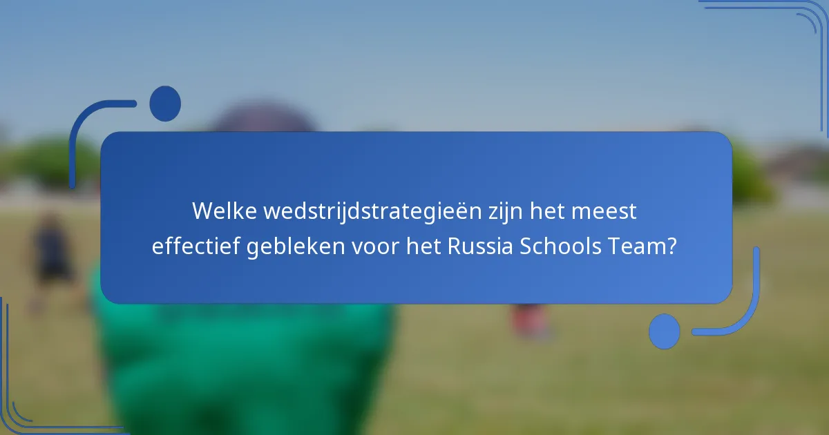 Welke wedstrijdstrategieën zijn het meest effectief gebleken voor het Russia Schools Team?