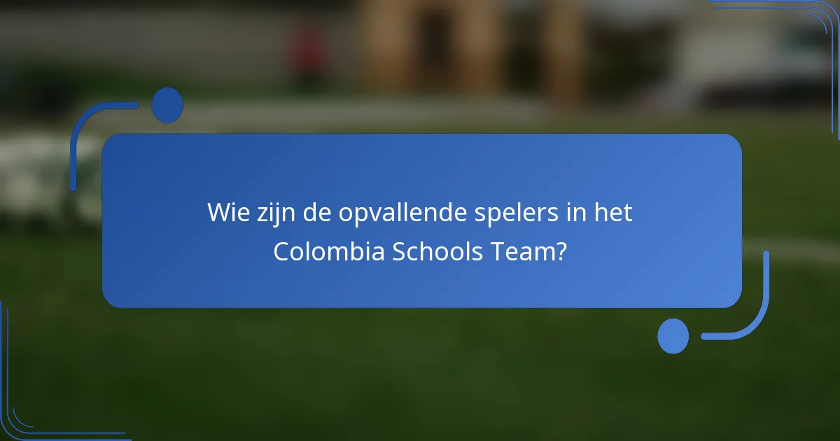 Wie zijn de opvallende spelers in het Colombia Schools Team?