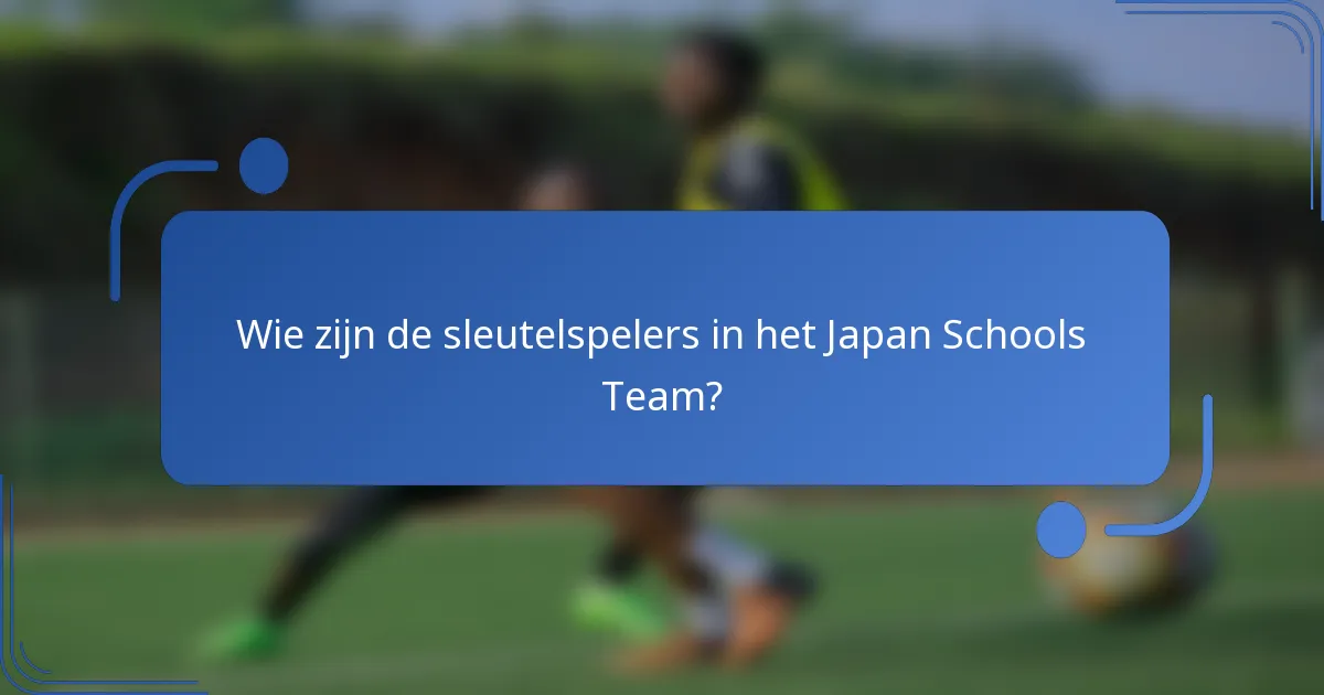 Wie zijn de sleutelspelers in het Japan Schools Team?
